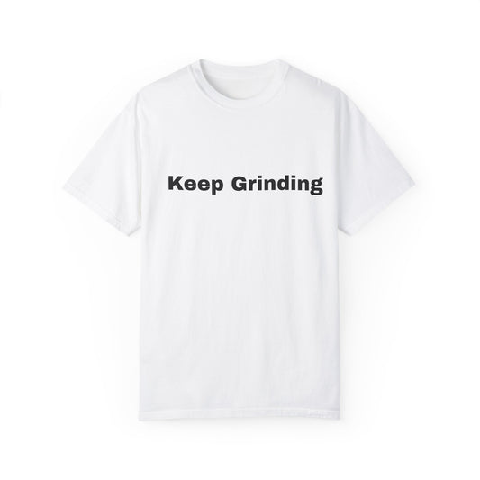 Keep Grinding Unisex Garment-Dyed T-Shirt - Motivational Graphic Tee for Daily Inspiration